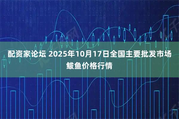 配资家论坛 2025年10月17日全国主要批发市场鲅鱼价格行情